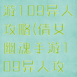 倩女幽魂手游109异人攻略(倩女幽魂手游109异人攻略图)