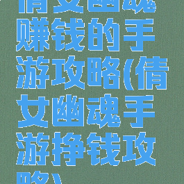 倩女幽魂赚钱的手游攻略(倩女幽魂手游挣钱攻略)
