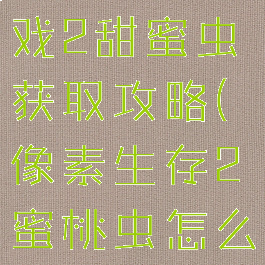 像素生存游戏2甜蜜虫获取攻略(像素生存2蜜桃虫怎么得)