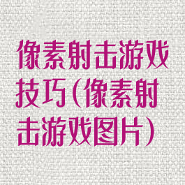 像素射击游戏技巧(像素射击游戏图片)