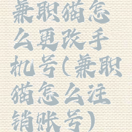 兼职猫怎么更改手机号(兼职猫怎么注销账号)