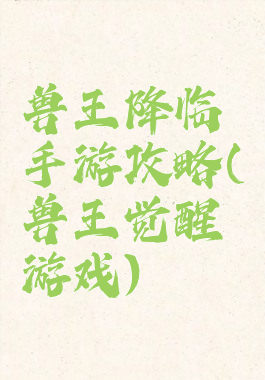 兽王降临手游攻略(兽王觉醒游戏)