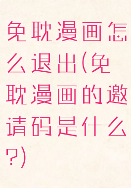 免耽漫画怎么退出(免耽漫画的邀请码是什么?)