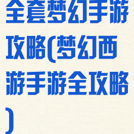 全套梦幻手游攻略(梦幻西游手游全攻略)