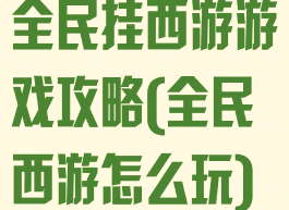 全民挂西游游戏攻略(全民西游怎么玩)