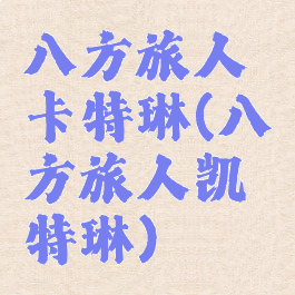 八方旅人卡特琳(八方旅人凯特琳)