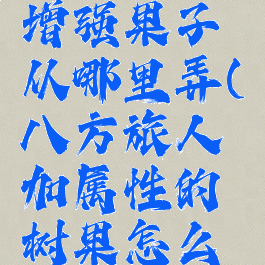 八方旅人增强果子从哪里弄(八方旅人加属性的树果怎么吃)