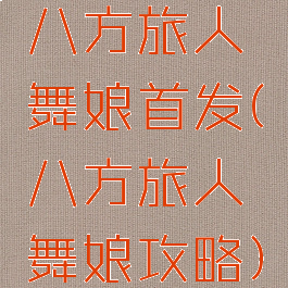 八方旅人舞娘首发(八方旅人舞娘攻略)