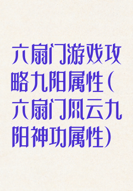 六扇门游戏攻略九阳属性(六扇门风云九阳神功属性)