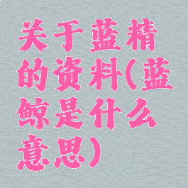 关于蓝精的资料(蓝鲸是什么意思)