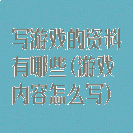 写游戏的资料有哪些(游戏内容怎么写)