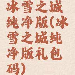 冰雪之城纯净版(冰雪之城纯净版礼包码)