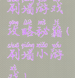 刷墙游戏攻略秘籍(刷墙小游戏)