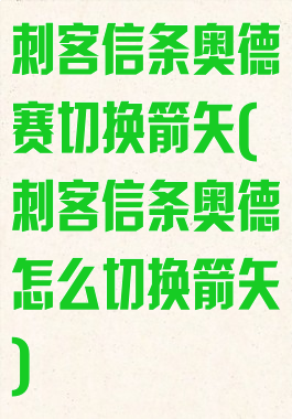 刺客信条奥德赛切换箭矢(刺客信条奥德怎么切换箭矢)