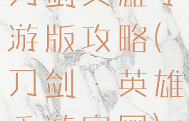 刀剑英雄手游版攻略(刀剑·英雄手游官网)