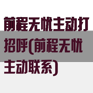 前程无忧主动打招呼(前程无忧主动联系)