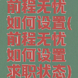 前程无忧如何设置(前程无忧如何设置求职状态)