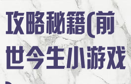 前世今生游戏攻略秘籍(前世今生小游戏)