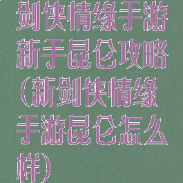 剑侠情缘手游新手昆仑攻略(新剑侠情缘手游昆仑怎么样)