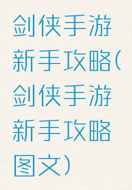 剑侠手游新手攻略(剑侠手游新手攻略图文)