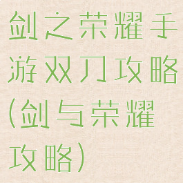 剑之荣耀手游双刀攻略(剑与荣耀攻略)