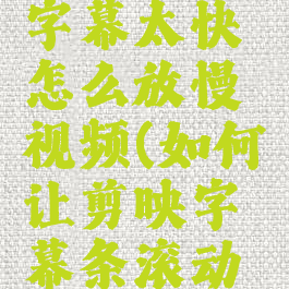 剪映滚动字幕太快怎么放慢视频(如何让剪映字幕条滚动的慢一点)