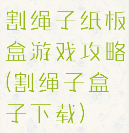 割绳子纸板盒游戏攻略(割绳子盒子下载)