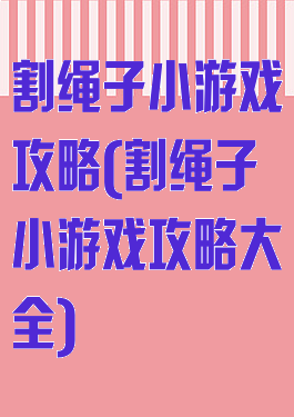 割绳子小游戏攻略(割绳子小游戏攻略大全)