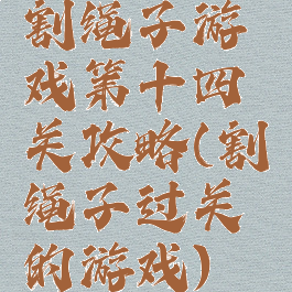 割绳子游戏第十四关攻略(割绳子过关的游戏)
