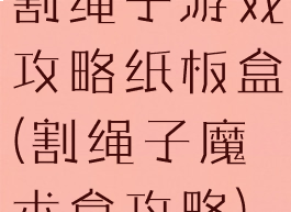 割绳子游戏攻略纸板盒(割绳子魔术盒攻略)