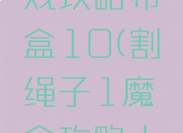 割绳子游戏攻略布盒10(割绳子1魔盒攻略大全)