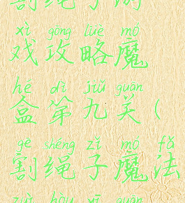 割绳子游戏攻略魔盒第九关(割绳子魔法最后一关)