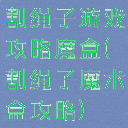 割绳子游戏攻略魔盒(割绳子魔术盒攻略)