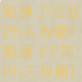 割绳子游戏25关攻略(割绳子2第25关攻略)