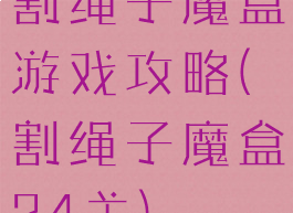割绳子魔盒游戏攻略(割绳子魔盒24关)