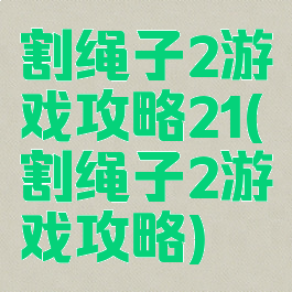 割绳子2游戏攻略21(割绳子2游戏攻略)