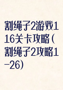 割绳子2游戏116关卡攻略(割绳子2攻略1-26)