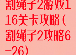 割绳子2游戏116关卡攻略(割绳子2攻略6-26)