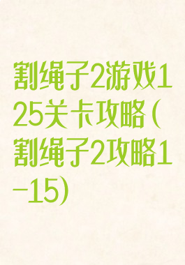 割绳子2游戏125关卡攻略(割绳子2攻略1-15)