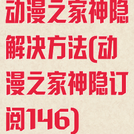 动漫之家神隐解决方法(动漫之家神隐订阅146)