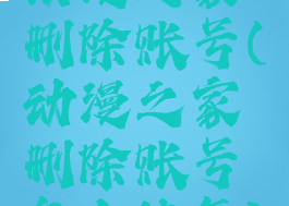 动漫之家删除账号(动漫之家删除账号怎么恢复)