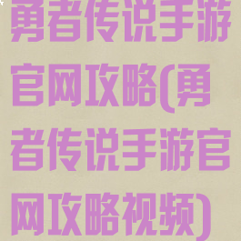 勇者传说手游官网攻略(勇者传说手游官网攻略视频)