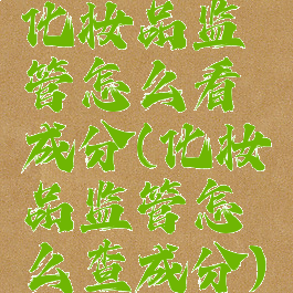 化妆品监管怎么看成分(化妆品监管怎么查成分)