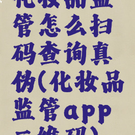 化妆品监管怎么扫码查询真伪(化妆品监管app二维码)
