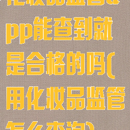 化妆品监管app能查到就是合格的吗(用化妆品监管怎么查询)