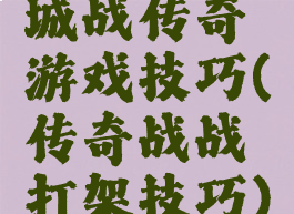 城战传奇游戏技巧(传奇战战打架技巧)