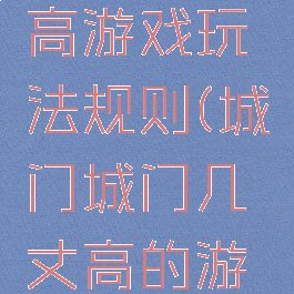 城门几丈高游戏玩法规则(城门城门几丈高的游戏)