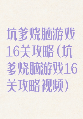 坑爹烧脑游戏16关攻略(坑爹烧脑游戏16关攻略视频)