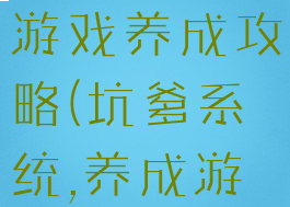 坑爹的穿越游戏养成攻略(坑爹系统,养成游戏)