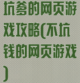 坑爹的网页游戏攻略(不坑钱的网页游戏)